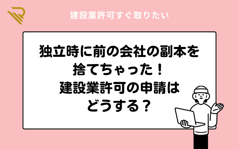 独立時に前の会社の副本を捨てちゃった！建設業許可の申請はどうする？