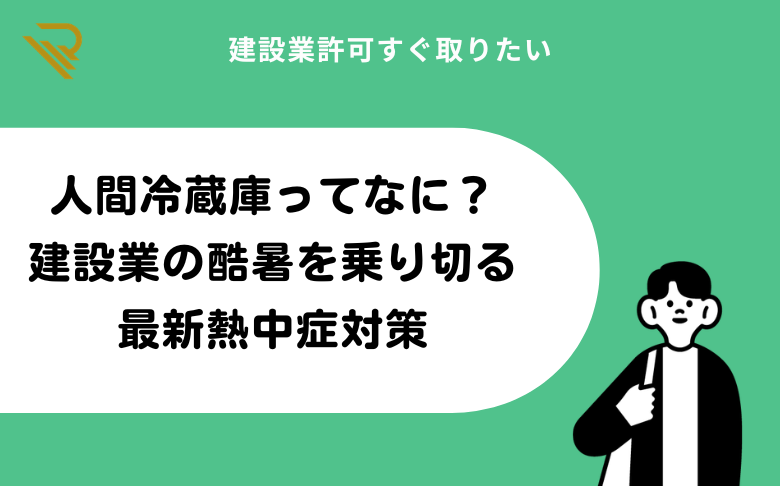 人間冷蔵庫ってなに?建設業の酷暑を乗り切る最新熱中症対策