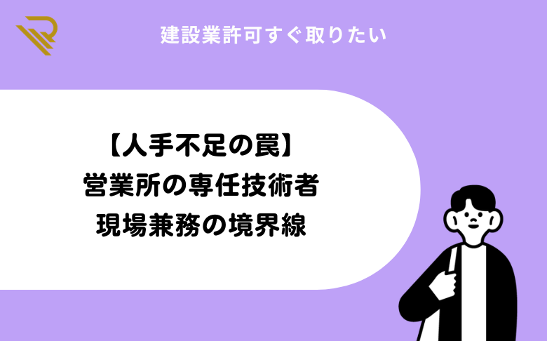 【人手不足の罠】営業所の専任技術者、現場兼務の境界線