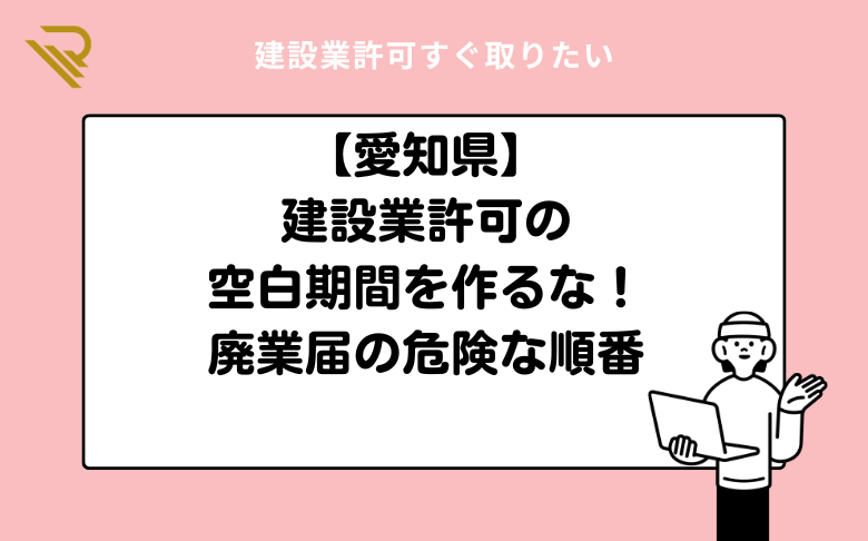 【愛知県】建設業許可の空白期間を作るな!廃業届の危険な順番