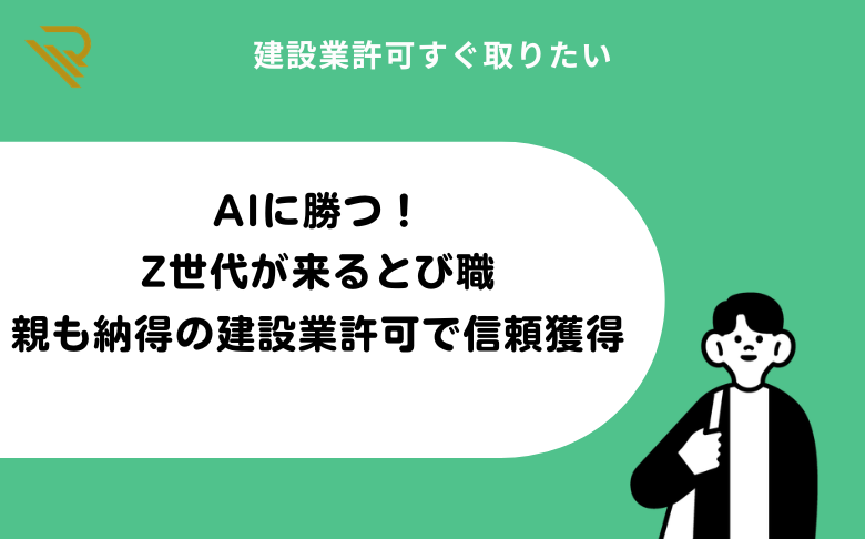 AIに勝つ！Z世代が来るとび職親も納得の建設業許可で信頼獲得