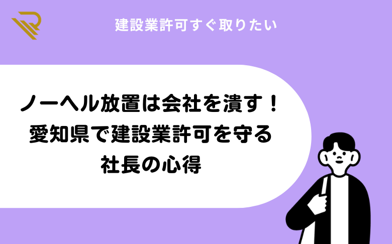 ノーヘル放置は会社を潰す！愛知県で建設業許可を守る社長の心得