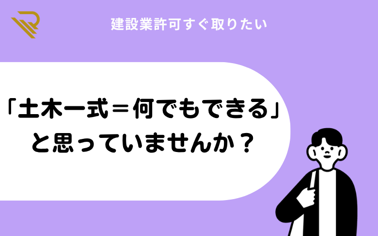 「土木一式＝何でもできる」と思っていませんか？